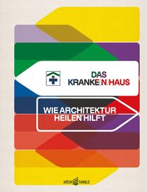 Das Kranke(n)haus. Wie Architektur heilen hilft